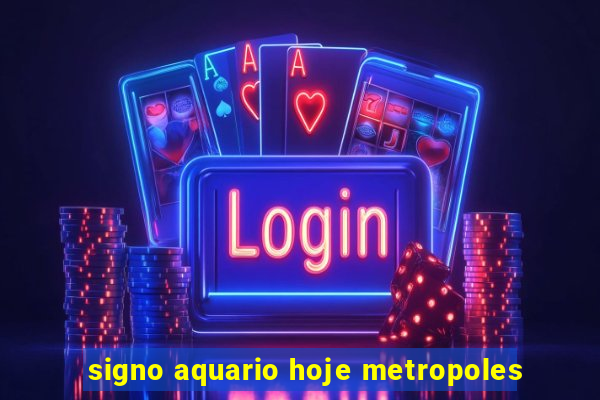 signo aquario hoje metropoles